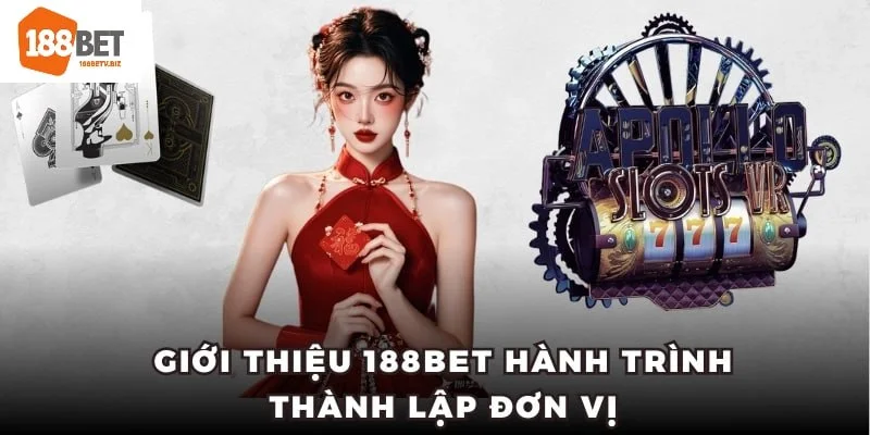 Giới thiệu 188bet hành trình thành lập đơn vị